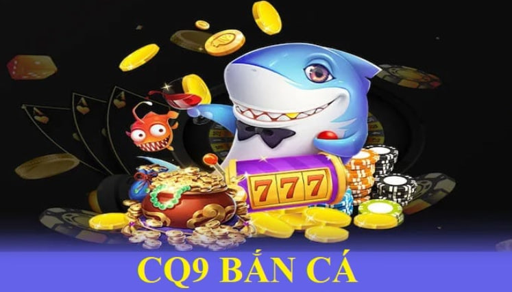 CQ9 Bắn Cá – Cuộc Săn Cá Hấp Dẫn, Nhận Thưởng Không Giới Hạn